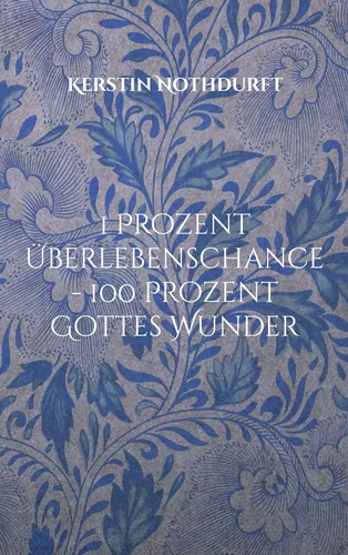 1 Prozent Überlebenschance - 100 Prozent Gottes Wunder