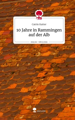 10 Jahre in Rammingen auf der Alb. Life is a Story - story.one