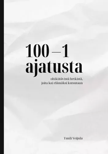 100-1 ajatusta ohikiitävistä hetkistä, joita kai elämäksi kutsutaan