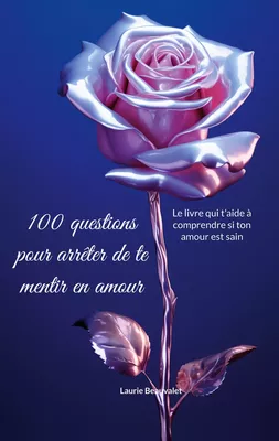 100 questions pour arrêter de te mentir en amour
