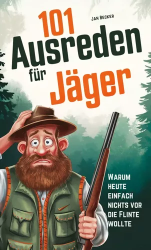 101 Ausreden für Jäger: Warum heute nichts vor die Flinte lief: Die kreativsten Sprüche, absurdesten Erklärungen & lustigsten Fun-Facts für Waidmänner - Das ultimative Jagd-Ausredenbuch