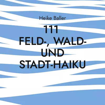 111 Feld-, Wald- und Stadt-Haiku