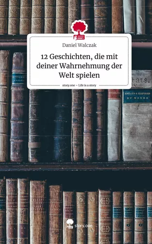 12 Geschichten, die mit deiner Wahrnehmung der Welt spielen. Life is a Story - story.one