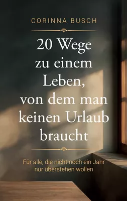 20 Wege zu einem Leben, von dem man keinen Urlaub braucht