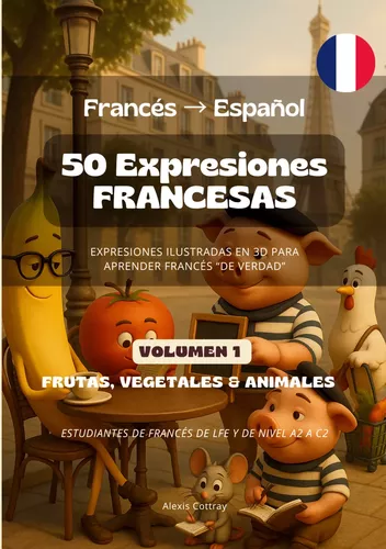50 Expresiones Francesas (Francés - Español) - Volumen 1 (Frutas, Vegetales & Animales)