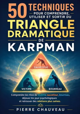 50 techniques pour comprendre, utiliser et sortir du triangle dramatique de Karpman