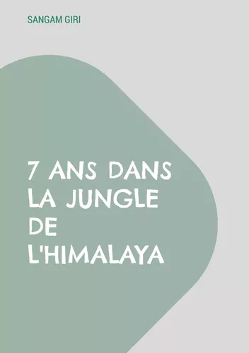 7 ans dans la jungle de l'Himalaya