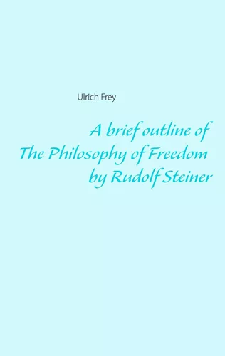 A brief outline of The Philosophy of Freedom by Rudolf Steiner