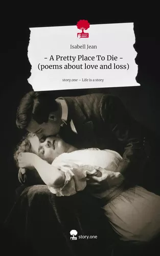 - A Pretty Place To Die - (poems about love and loss). Life is a Story - story.one