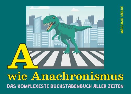 A wie Anachronismus - Das komplexeste Buchstabenbuch aller Zeiten