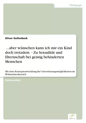 '...aber wünschen kann ich mir ein Kind doch trotzdem' - Zu Sexualität und Elternschaft bei geistig behinderten Menschen