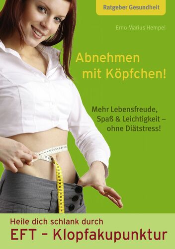 Abnehmen mit Köpfchen! Heile dich schlank durch EFT