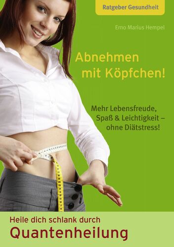 Abnehmen mit Köpfchen! Heile dich schlank durch Quantenheilung