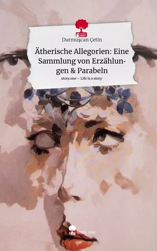 Ätherische Allegorien: Eine Sammlung von Erzählungen & Parabeln. Life is a Story - story.one