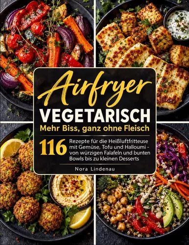 Airfryer vegetarisch: Mehr Biss, ganz ohne Fleisch