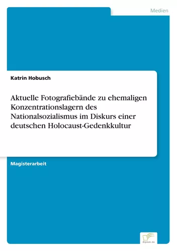 Aktuelle Fotografiebände zu ehemaligen Konzentrationslagern des Nationalsozialismus im Diskurs einer deutschen Holocaust-Gedenkkultur