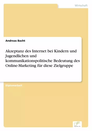 Akzeptanz des Internet bei Kindern und Jugendlichen und kommunikationspolitische Bedeutung des Online-Marketing für diese Zielgruppe