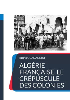 Algérie française, le crépuscule des colonies