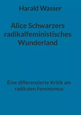 Alice Schwarzers radikalfeministisches Wunderland