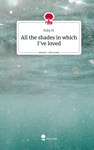 All the shades in which I've loved. Life is a Story - story.one