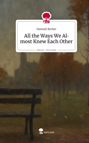 All the Ways We Almost Knew Each Other. Life is a Story - story.one