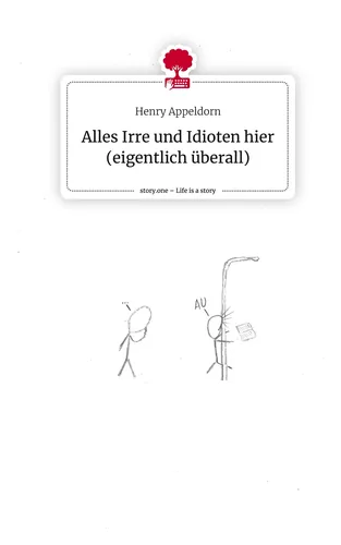 Alles Irre und Idioten hier (eigentlich überall). Life is a Story - story.one