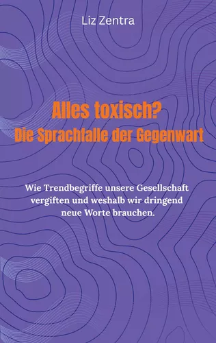 Alles toxisch? Die Sprachfalle der Gegenwart