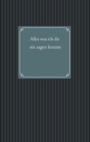 Alles was ich dir nie sagen konnte