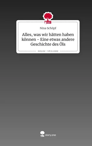Alles, was wir hätten haben können - Eine etwas andere Geschichte des Öls. Life is a Story - story.one
