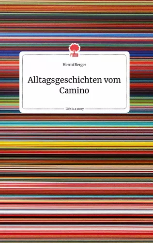 Alltagsgeschichten vom Camino. Life is a Story - story.one
