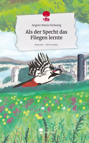 Als der Specht das Fliegen lernte. Life is a Story - story.one