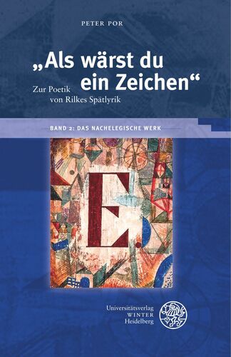 „Als wärst du ein Zeichen“. Zur Poetik von Rilkes Spätlyrik / Band 2: Das nachelegische Werk