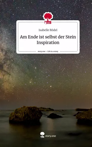 Am Ende ist selbst der Stein Inspiration. Life is a Story - story.one