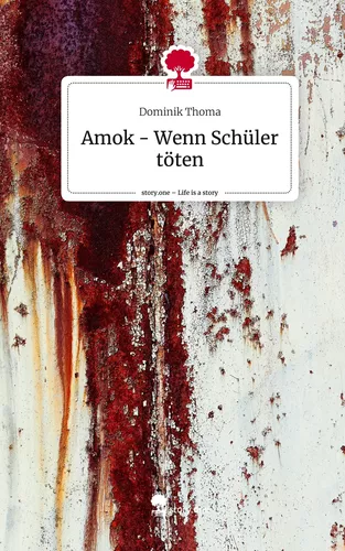Amok - Wenn Schüler töten. Life is a Story - story.one