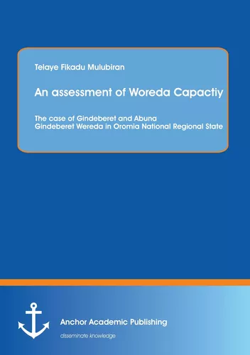 An assessment of Woreda Capactiy: The case of Gindeberet and Abuna Gindeberet Wereda in Oromia National Regional State