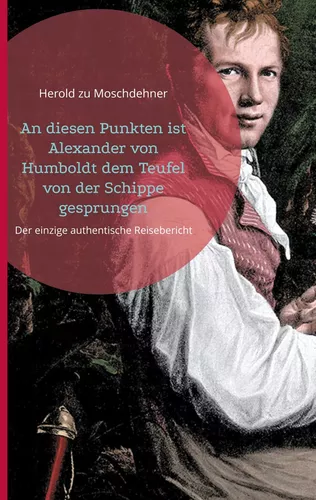 An diesen Punkten ist Alexander von Humboldt dem Teufel von der Schippe gesprungen