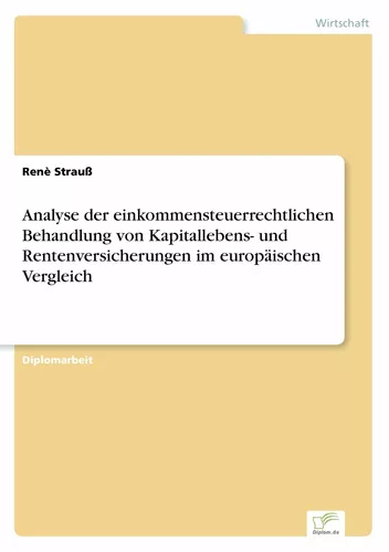 Analyse der einkommensteuerrechtlichen Behandlung von Kapitallebens- und Rentenversicherungen im europäischen Vergleich