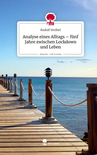 Analyse eines Alltags - fünf Jahre zwischen Lockdown und Leben. Life is a Story - story.one