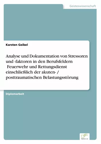 Analyse und Dokumentation von Stressoren und -faktoren in den Berufsfeldern Feuerwehr und Rettungsdienst einschließlich der akuten- / posttraumatischen Belastungsstörung