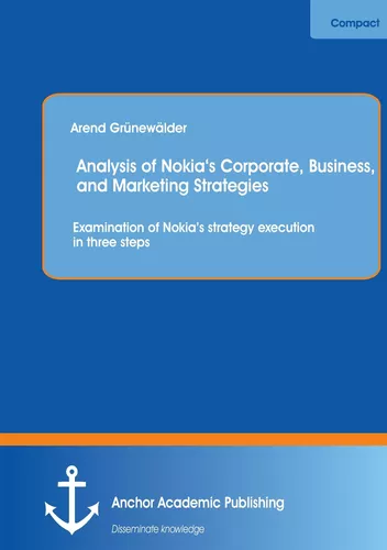 Analysis of Nokia‘s Corporate, Business, and Marketing Strategies: Examination of Nokia’s strategy execution in three steps