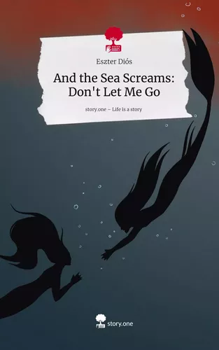 And the Sea Screams: Don't Let Me Go. Life is a Story - story.one