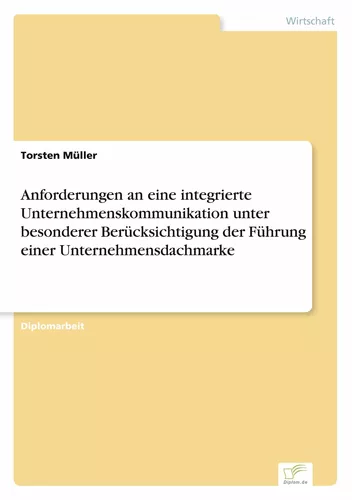 Anforderungen an eine integrierte Unternehmenskommunikation unter besonderer Berücksichtigung der Führung einer Unternehmensdachmarke