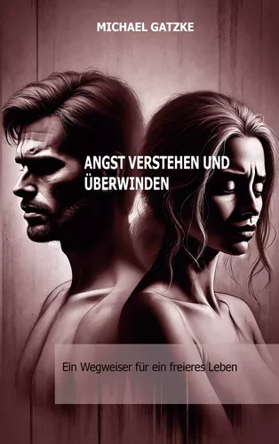 Angst verstehen und überwinden: Ein Wegweiser für ein freieres Leben