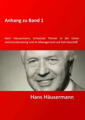 Anhang zu Band 1 - Hans Häusermann, Schweizer Pioneer in der Unternehmensberatung und im Management auf Zeit-Geschäft