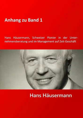 Anhang zu Band 1 - Hans Häusermann, Schweizer Pioneer in der Unternehmensberatung und im Management auf Zeit-Geschäft