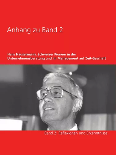 Anhang zu Band 2 - Hans Häusermann, Schweizer Pioneer in der Unternehmensberatung und im Management auf Zeit-Geschäft