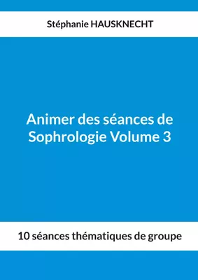Animer des séances de Sophrologie Volume 3