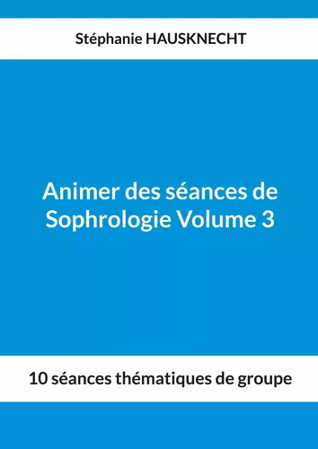 Animer des séances de Sophrologie Volume 3