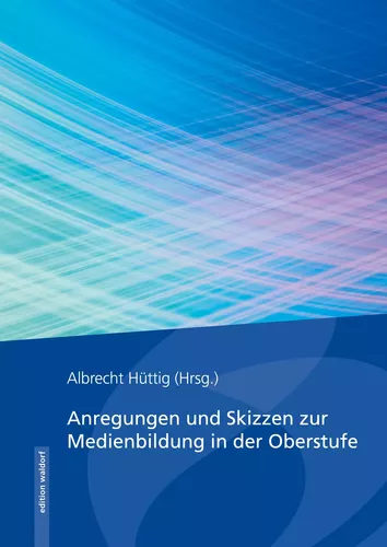 Anregungen und Skizzen zur Medienbildung in der Oberstufe