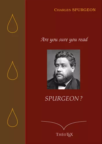 Are you sure you read Spurgeon ?